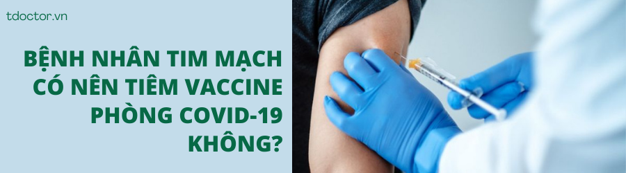 Bệnh nhân tim mạch có nên tiêm vaccine phòng Covid-19 không?